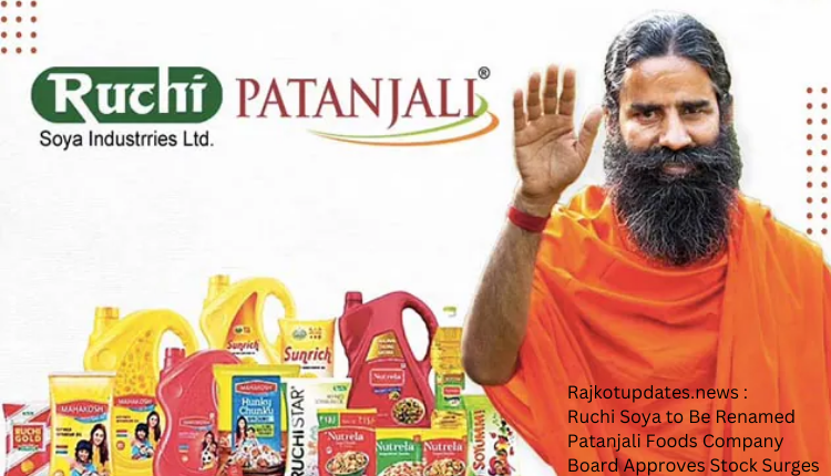 Rajkotupdates.news : Ruchi Soya to Be Renamed Patanjali Foods Company Board Approves Stock Surges